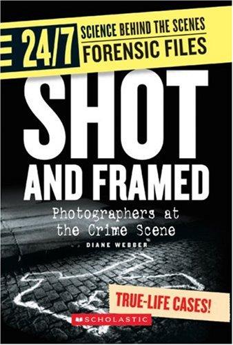 Cover for Shot And Framed: Photographers at the Crime Scene (24/7: Science Behind the Scenes: Forensic Files)