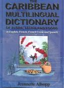Cover for The Caribbean multilingual dictionary of flora, fauna and foods in English, French, French Creole and Spanish