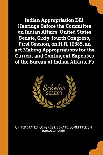 Cover for Indian Appropriation Bill. Hearings Before the Committee on Indian Affairs, United States Senate, Sixty-Fourth Congress, First Session, on H.R. 10385, ... Expenses of the Bureau of Indian Affairs, Fo