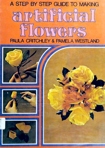 Cover for A step by step guide to making artificial flowers
