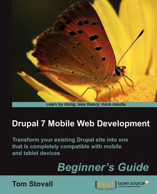 Cover for Drupal 7 Mobile Web Development Beginners Guide Transform Your Existing Drupal Site Into One That Is Completely Compatible With Mobile And Tablet Devices