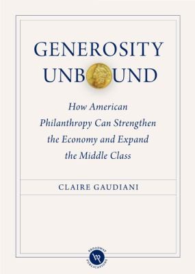 Cover for Generosity Unbound How American Philanthropy Can Strengthen The Economy And Expand The Middle Class
