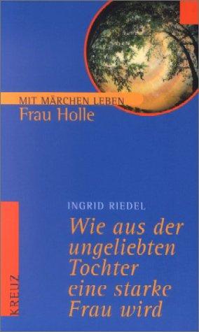 Cover for Wie aus der ungeliebten Tochter eine starke Frau wird. Frau Holle.