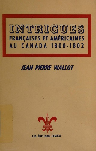 Cover for Intrigues francaises et américaines au Canada 1800-1802 ...