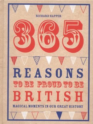 Cover for 365 Reasons To Be Proud To Be British Magical Moments In Our Great History