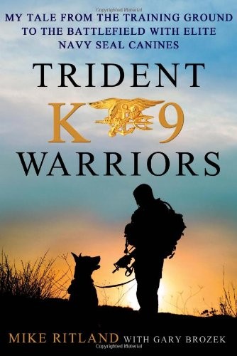 Cover for Trident K9 Warriors: My Tale from the Training Ground to the Battlefield with Elite Navy SEAL Canines