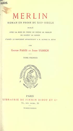 Cover for Merlin, roman en prose du 13e siècle, pub. avec la mise en prose du poème de Merlin de Robert de Boron d'après le manuscrit appartenant à M. Alfred H. Huth, par Gaston Paris et Jacob Ulrich.