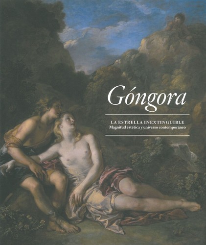 Cover for Góngora : la estrella inextinguible, magnitud estética y universo contemporáneo : Biblioteca Nacional de España, del 30 de mayo al 19 de agosto de 2012, Sala Vimcorsa y Centro de Arte Pepe Espaliú, Córdoba, del 12 de septiembre al 11 de noviembre de 2012