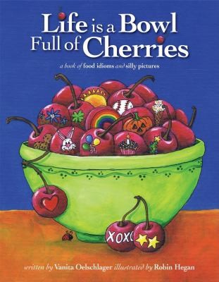 Cover for Life Is A Bowl Full Of Cherries A Book Of Food Idioms And Silly Pictures