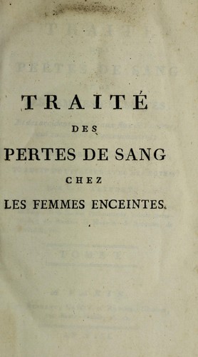 Cover for Trait©♭ des pertes de sang chez les femmes enceintes, et des accidens relatifs aux flux de l'uterus, qui succedent ©  l'accouchement. ...