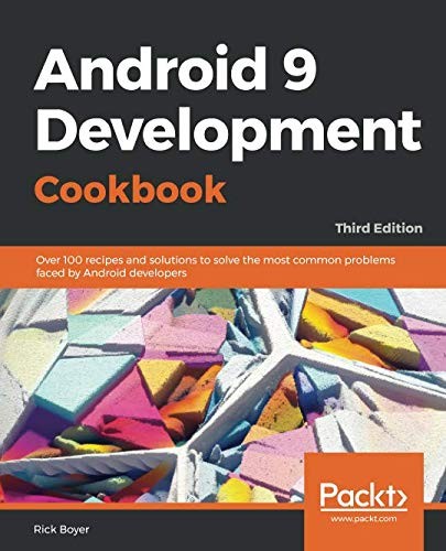 Cover for Android 9 Development Cookbook: Over 100 recipes and solutions to solve the most common problems faced by Android developers, 3rd Edition