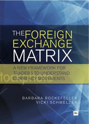 Cover for The Foreign Exchange Matrix A New Framework For Traders To Understand Currency Movements
