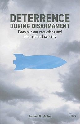 Cover for Deterrence During Disarmament Deep Nuclear Reductions And International Security