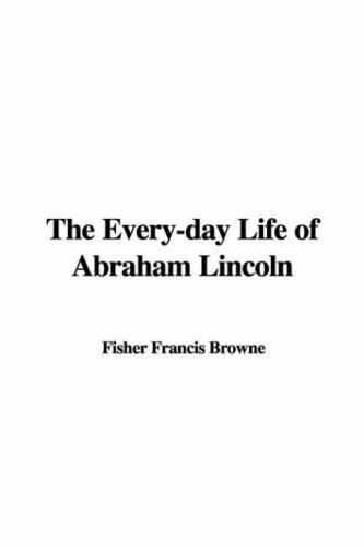 Cover for The Every-day Life of Abraham Lincoln