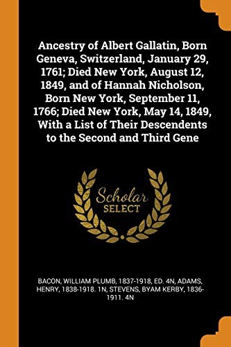 Cover for Ancestry of Albert Gallatin, Born Geneva, Switzerland, January 29, 1761; Died New York, August 12, 1849, and of Hannah Nicholson, Born New York, ... Descendents to the Second and Third Gene