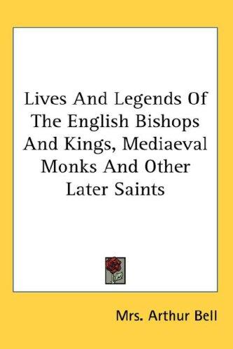 Cover for Lives And Legends Of The English Bishops And Kings, Mediaeval Monks And Other Later Saints
