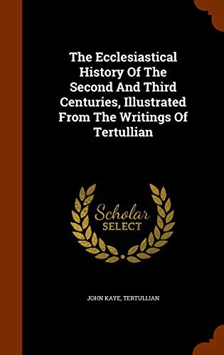 Cover for The Ecclesiastical History Of The Second And Third Centuries, Illustrated From The Writings Of Tertullian