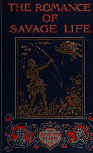 Cover for The romance of savage life, describing the life of primitive man, his customs, occupations, language, beliefs, arts, crafts, adventures, games, sports, & c. &c