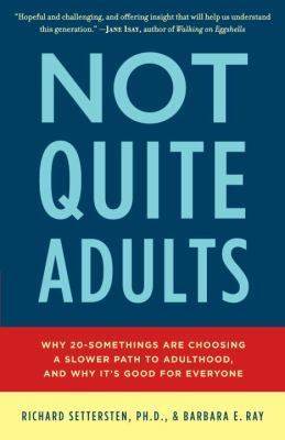 Cover for Not Quite Adults Why 20somethings Are Choosing A Slower Path To Adulthood And Why Its Good For Everyone