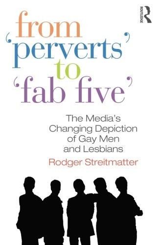 Cover for From Perverts to Fab Five: The Media's Changing Depiction of Gay Men and Lesbians