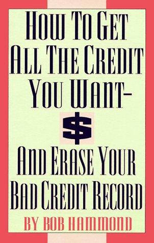 Cover for How to Get All The Credit You Want and Erase Your Bad Credit Record