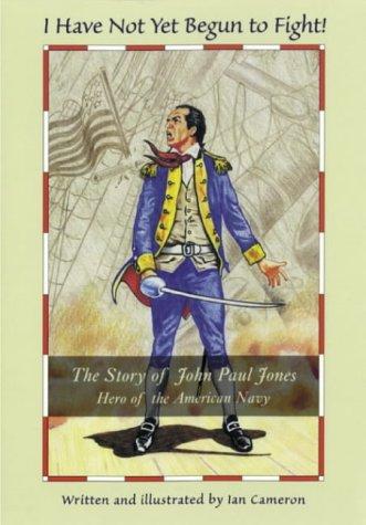 Cover for I Have Not Yet Begun to Fight: The Story of John Paul Jones