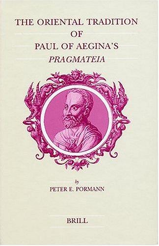 Cover for The Oriental Tradition of Paul of Aegina's Pragmateia (Studies in Ancient Medicine)
