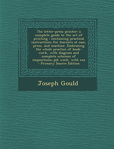 Cover for The letter-press printer: a complete guide to the art of printing ; containing practical instructions for learners at case, press, and machine. ... schemes of impositions; job work, with exa