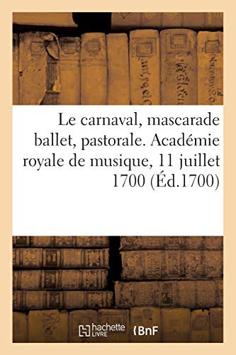 Cover for Le Carnaval, Mascarade Ballet, Pastorale. Académie Royale de Musique, 11 Juillet 1700