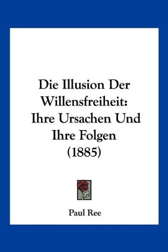 Cover for Die Illusion Der Willensfreiheit: Ihre Ursachen Und Ihre Folgen (1885) (German Edition)