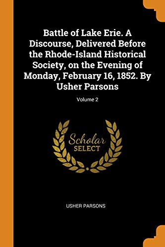Cover for Battle of Lake Erie. A Discourse, Delivered Before the Rhode-Island Historical Society, on the Evening of Monday, February 16, 1852. By Usher Parsons; Volume 2