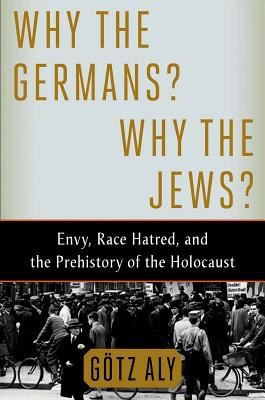 Cover for Why The Germans Why The Jews Envy Race Hatred And The Prehistory Of The Holocaust