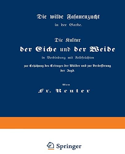 Cover for Die Kultur der Eiche und der Weide in Verbindung mit Feldfrüchten zur Erhöhung des Ertrages der Wälder und zur Verbesserung der Jagd