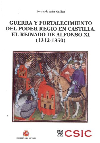 Cover for Guerra y fortalecimiento del poder regio en Castilla : el reinado de Alfonso XI (1312-1350)