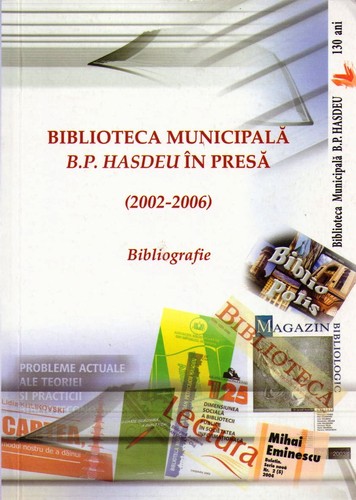 Cover for Biblioteca Municipală ”B.P. Hasdeu” în presă (2002-2006)