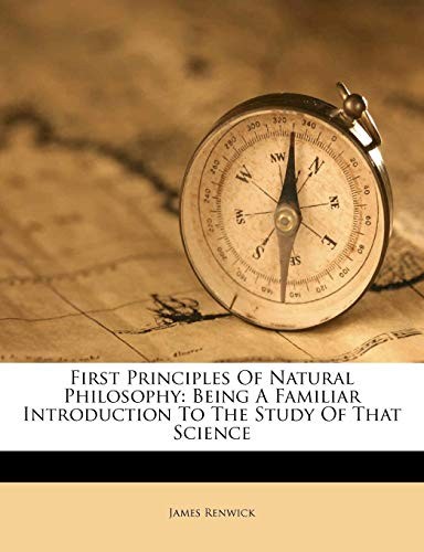 Cover for First Principles Of Natural Philosophy: Being A Familiar Introduction To The Study Of That Science