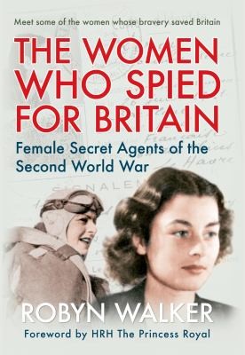 Cover for The Women Who Spied For Britain Female Secret Agents Of The Second World War