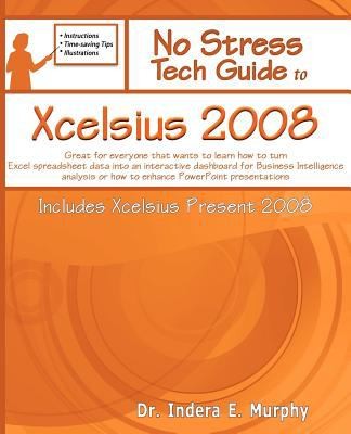 Cover for No Stress Tech Guide To Xcelsius 2008 Includes Xcelsius Present 2008 Great For Everyone That Wants To Learn How To Turn Excel Spreadsheet Data Into An Interactive Dashboard For Business Intelligence Analysis Or How To Enhance Powerpoint Presentations