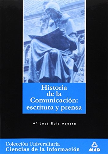 Cover for Historia general de la comunicación : escritura y prensa. Colección universitaria
