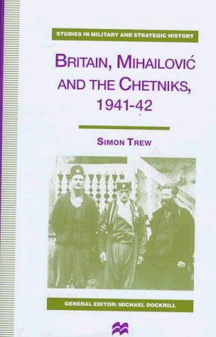 Cover for Britain, Mihailović, and the Chetniks, 1941-42