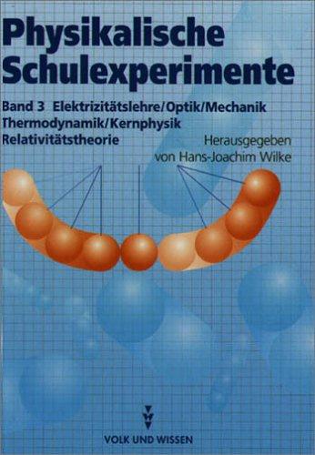 Cover for Physikalische Schulexperimente, 3 Bde., Bd.3, Elektrizitätslehre / Optik / Mechanik / Thermodynamik / Kernphysik / Relativitätstheorie