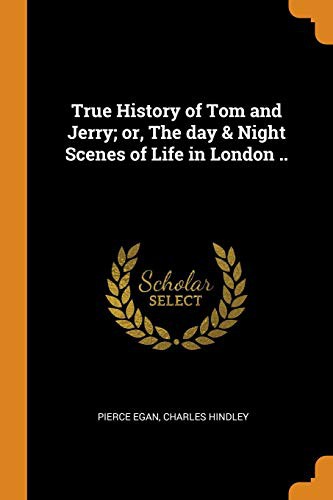 Cover for True History of Tom and Jerry; or, The day & Night Scenes of Life in London ..