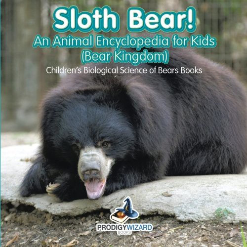 Cover for Sloth Bear! An Animal Encyclopedia for Kids  - Children's Biological Science of Bears Books
