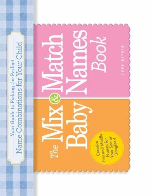 Cover for The Mix Match Baby Names Book Your Guide To Picking The Perfect Name Combinations For Your Child