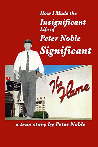 Cover for How I Made the Insignificant Life of Peter Noble . . . Significant