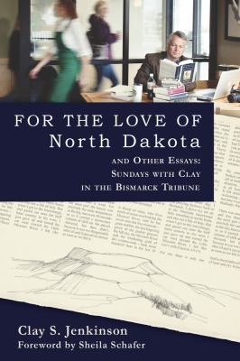 Cover for For The Love Of North Dakota And Other Essays Sundays With Clay In The Bismarck Tribune