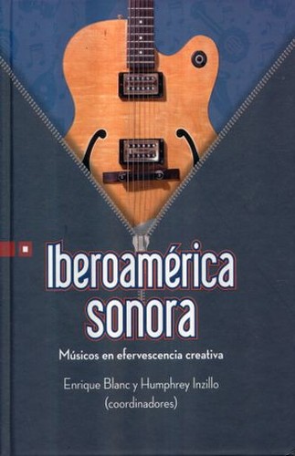 Cover for Iberoamérica sonora : músicos en efervescencia creativa - 1. edición