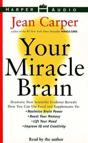 Cover for Your Miracle Brain: Dramatic New Scientific Evidence Reveals How You Can Use Food and Supplements To