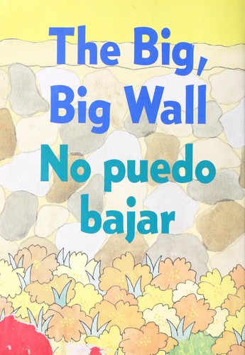 Cover for The big, big wall / by Reginald Howard ; illustrated by Ariane Dewey and and José Aruego ; translated by F. Isabel Campoy and Alma Flor Ada = No puedo bajar / por Reginald Howard ; ilustrado por Ariane Dewey and José Aruego ; traducido por F. Isabel Campoy y Alma Flor Ada.