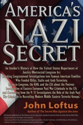 Cover for Americas Nazi Secret An Insiders History Of How The United States Department Of Justice Obstructed Congress By Blocking Congressional Investigations Into Famous American Families Who Funded Hitler Stalin And Arab Terrorists Lying To Congress The Gao And The Cia About The Postwar Immigration Of Eastern European Nazi War Criminals To The Us And Concealing From The 911 Investigations The Role Of The Arab Nazi War Criminals In Recruiting Modern Middle Eastern Terrorist Groups